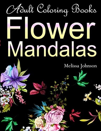 Adult Coloring Books Flower Mandalas Anti-Stress Mandala Floral Patterns: Mandalas, Flowers, Paisley Patterns, Doodles and Decorative Designs (Use with Colored Pencils)