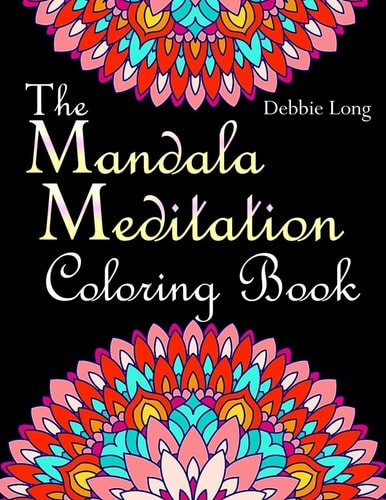 The Mandala Meditation Coloring Book An Adult Coloring Book: Anti-Stress Mandala Floral Patterns: Mandalas, Flowers, Paisley Patterns, Doodles and Decorative Designs (Use with Colored Pencils)