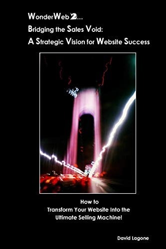 WonderWeb 2... Bridging the Sales Void: a Strategic Vision for Website Success How to Transform Your Website Into the Ultimate Selling Machine!