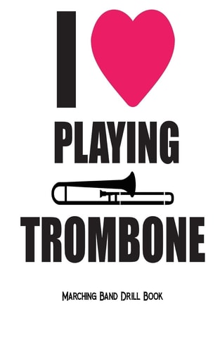 I Love Playing Trombone - Marching Band Drill Book 60 Drill Sets