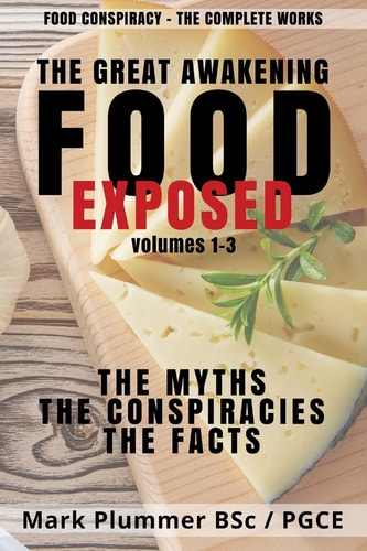 Food Conspiracy The Complete Works: The Great Awakening. FOOD EXPOSED. The Myths. The Conspiracies. The Facts