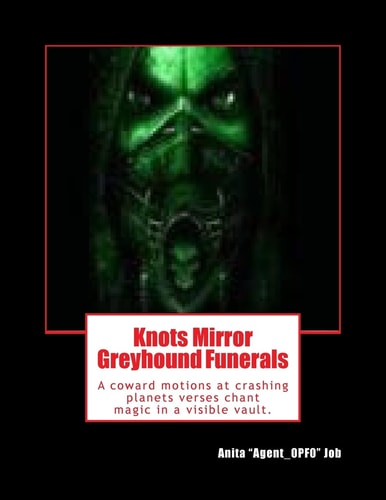 Knots Mirror Greyhound Funerals A Coward Motions at Crashing Planets Verses Chant Magic in a Visible Vault.