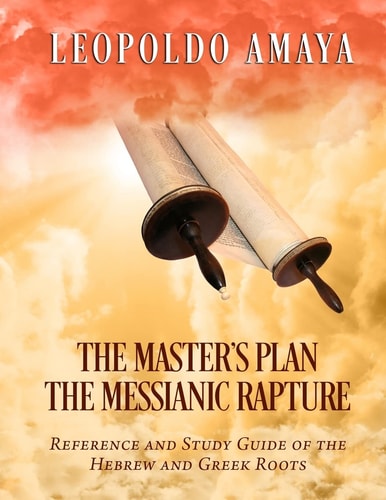 The Master's Plan The Messianic Rapture: Reference and Study Guide of the Hebrew and Greek Roots