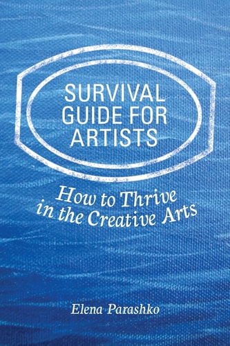 Survival Guide for Artists How to Thrive in the Creative Arts