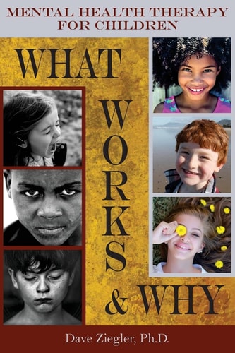 Mental Health Therapy for Children: What Works and Why Practical Information from a Five Decade Career