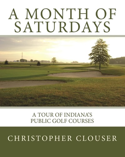 A Month of Saturdays A Tour of Indiana's Public Golf Courses