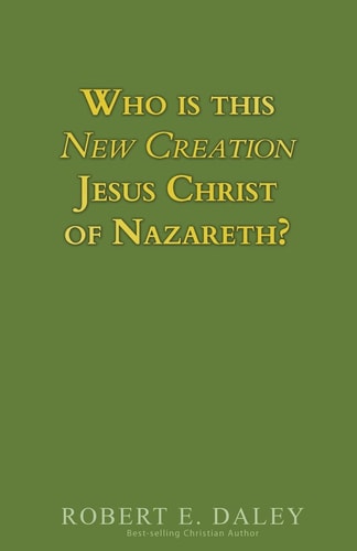 Who Is This New Creation Jesus Christ of Nazareth?