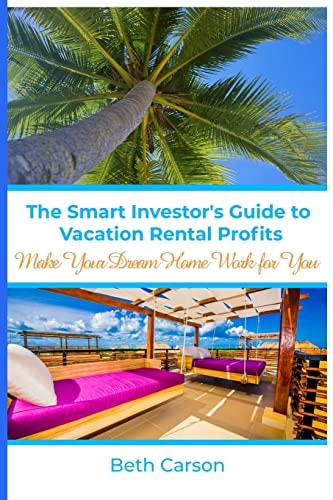 The Smart Investor's Guide to Vacation Rental Profits Make Your Second Home Work For You