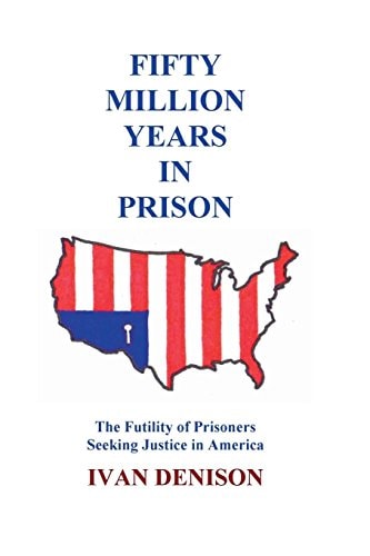 Fifty Million Years in Prison The Futility of Prisoners Seeking Justice in America