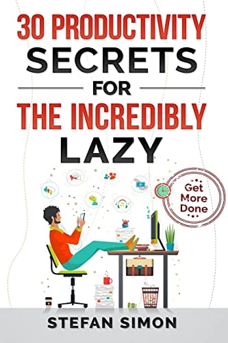 30 Productivity Secrets For The Incredibly Lazy Get More Done