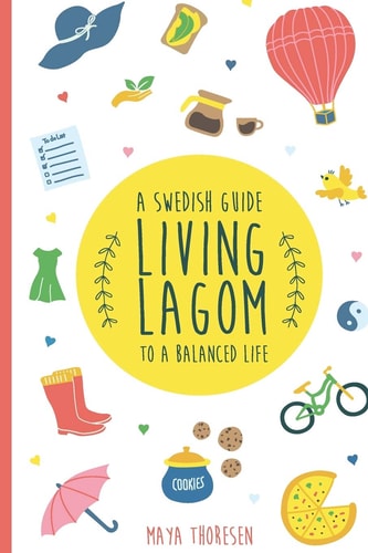 Living Lagom A Swedish Guide to a Balanced Life