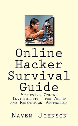 Online Hacker Survival Guide Achieving Online Invisibility for Asset and Reputation Protection