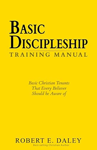 Basic Discipleship - Training Manual Basic Christian Tenants That Every Believer Should Be Aware Of