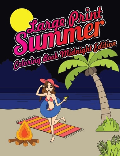 Large Print Summer Coloring Book Midnight Edition Relax, Unwind and Relieve Stress on a Warm Summer Night with Peaceful Summer Scenes at the Beach on Black Background Coloring Sheets
