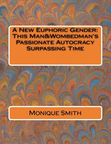 A New Euphoric Gender This Man&Wombedman's Passionate Autocracy Surpassing Time
