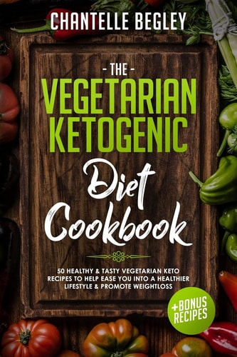 The Vegetarian Ketogenic Diet Cookbook 50 Healthy and Tasty Vegetarian Keto Recipes to Help Ease You Into a Healthier Lifestyle and Promote Weightloss +BONUS RECIPES!