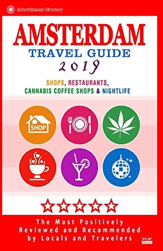 Amsterdam Travel Guide 2019 Shops, Restaurants, Cannabis Coffee Shops, Attractions and Nightlife in Amsterdam (City Travel Guide 2019)