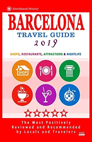 Barcelona Travel Guide 2019 Shops, Restaurants, Attractions, Entertainment and Nightlife in Barcelona, Spain (City Travel Guide 2019)