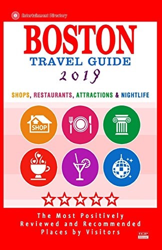 Boston Travel Guide 2019 Shops, Restaurants, Attractions, Entertainment and Nightlife in Boston, Massachusetts (City Travel Guide 2019)