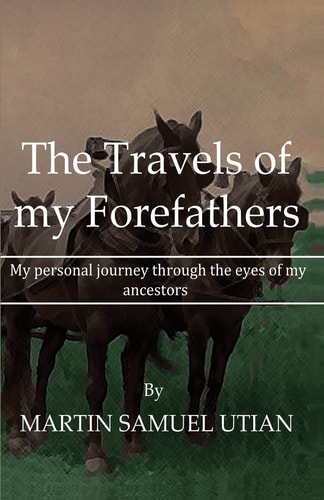 The Travels of My Forefathers My Personal Journey Through the Eyes of My Ancestors