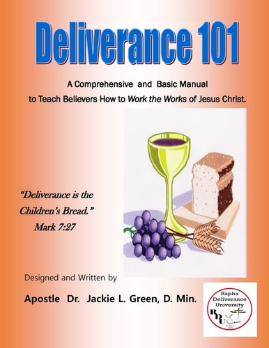 Deliverance 101 A Comprehensive and Basic Manual to Teach Believers How to Work the Works of Jesus Christ.