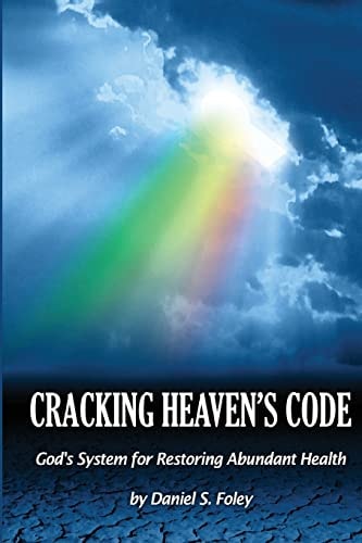 Cracking Heaven's Code God's System For Restoring Abundant Health