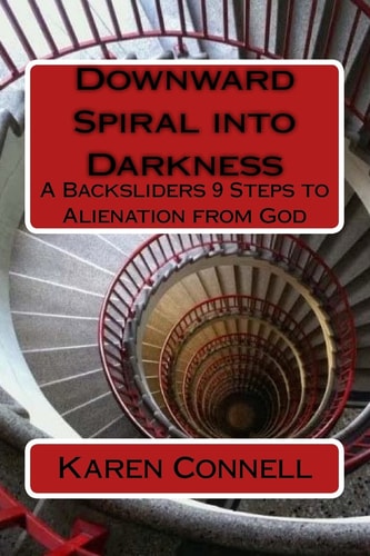 Downward Spiral Into Darkness A Backsliders 9 Steps to Alienation from God