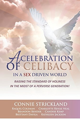 A Celebration of Celibacy In A Sex Driven World Raising the Standard of Holiness in the Midst of a Perverse Generation