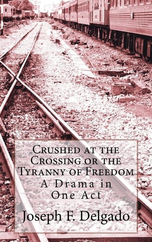 Crushed at the Crossing, Or, The Tyranny of Freedom A Drama in One Act