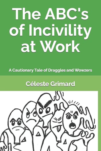 The ABC's of Incivility at Work A Cautionary Tale of Draggles and Wowzers