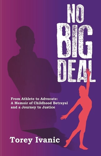 No Big Deal From Athlete to Advocate: a Memoir of Childhood Betrayal and a Journey to Justice