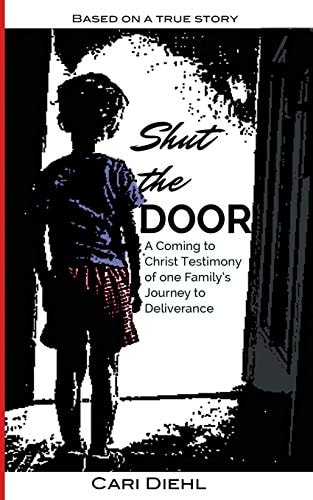 Shut the Door A Coming to Christ Testimony of One Family's Journey to Deliverance