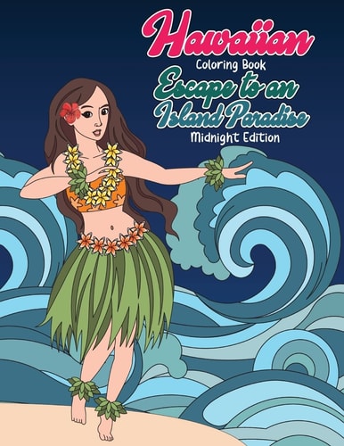 Hawaiian Coloring Book: Escape to an Island Paradise Midnight Edition Aloha! a Tropical Coloring Book with Summer Scenes, Relaxing Beaches, Floral Designs and Nature Patterns Inspired by Hawaii Black Background Coloring Book