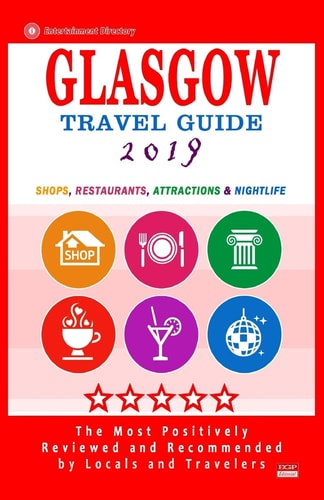 Glasgow Travel Guide 2019 Shops, Restaurants, Attractions and Nightlife in Glasgow, Scotland (City Travel Guide 2019)