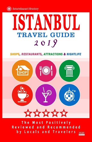 Istanbul Travel Guide 2019 Shops, Restaurants, Arts, Entertainment and Nightlife in Istanbul, Turkey (City Travel Guide 2019)