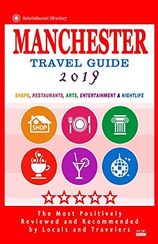 Manchester Travel Guide 2019 Shops, Restaurants, Arts, Entertainment and Nightlife in Manchester, England (City Travel Guide 2019)