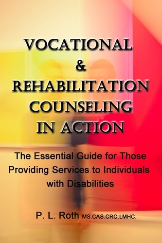 VOCATIONAL and REHABILITATION COUNSELING in ACTION The Essential Guide for Those Providing Services to Individuals with Disabilities