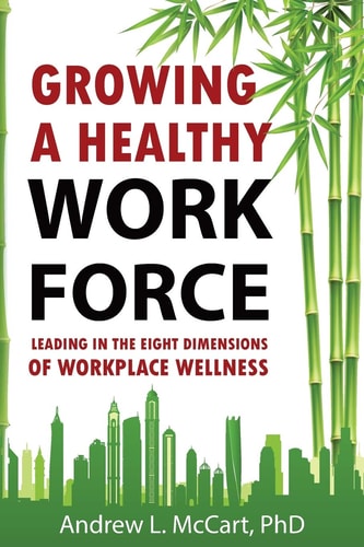 Growing a Healthy Workforce Leading in The Eight Dimensions of Organizational Wellness