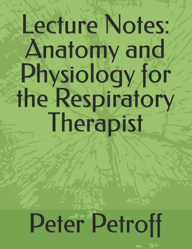 Lecture Notes Anatomy and Physiology for the Respiratory Therapist