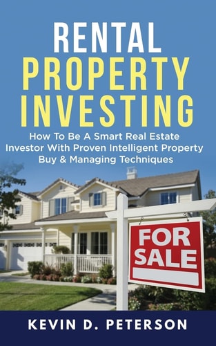 Rental Property Investing How to Be a Smart Real Estate Investor with Proven Intelligent Property Buy and Managing Techniques