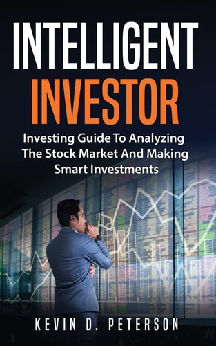 Intelligent Investor Investing Guide To Analyzing The Stock Market And Making Smart Investments