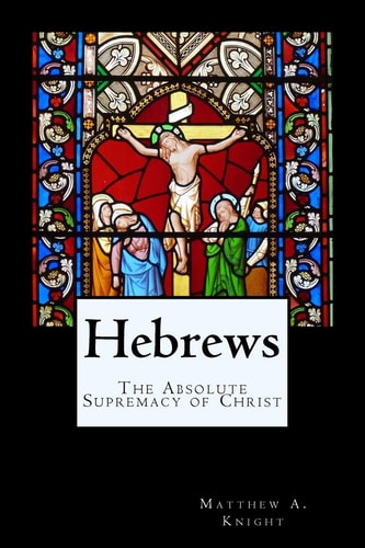 Hebrews The Absolute Supremacy of Christ