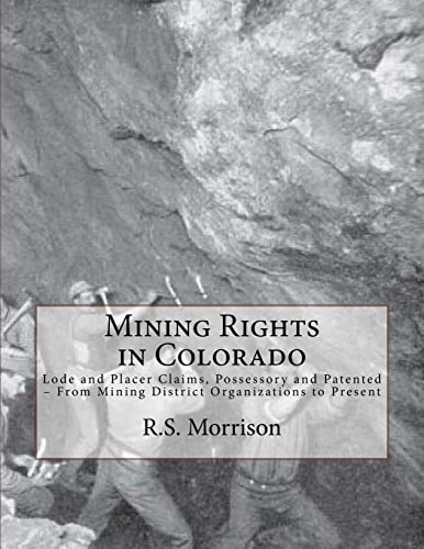 Mining Rights in Colorado Lode and Placer Claims, Possessory and Patented - From Mining District Organizations to Present