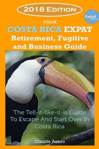 Your Costa Rica Expat Retirement and Escape Guide The Tell-It-Like-It-Is Guide 2018 Edition