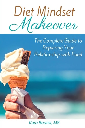 Diet Mindset Makeover The Complete Guide to Repairing Your Relationship With Food