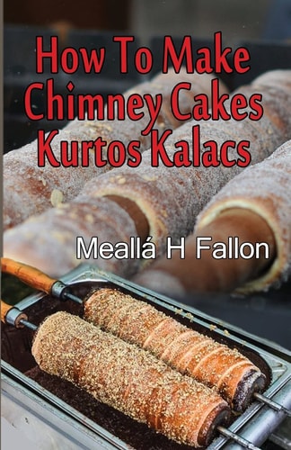 How To Make Chimney Cakes Kurtos Kalacs