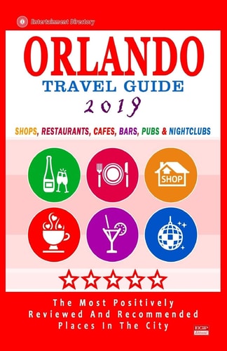 Orlando Travel Guide 2019 Shops, Restaurants, Cafés, Bars, Pubs and Nightclubs in Orlando, Florida (City Travel Guide 2019).
