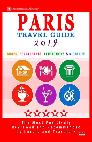 Paris Travel Guide 2019 Shops, Restaurants, Attractions and Nightlife in Paris, France (City Travel Guide 2019)