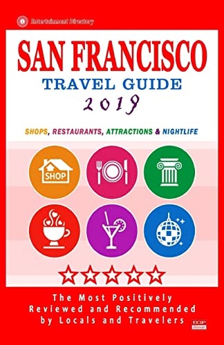 San Francisco Travel Guide 2019 Shops, Restaurants, Arts, Entertainment and Nightlife (City Travel Guide 2019).