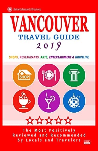 Vancouver Travel Guide 2019 Shops, Restaurants, Arts, Entertainment and Nightlife in Vancouver, Canada (City Travel Guide 2019).